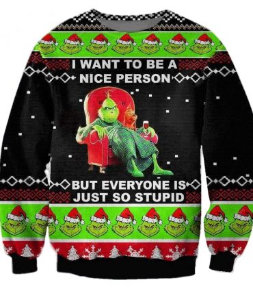 The Grinch Ugly Sweater, The Grinch I Want To Be A Nice Person But Everyone Is Just So Stupid Christmas Shirt