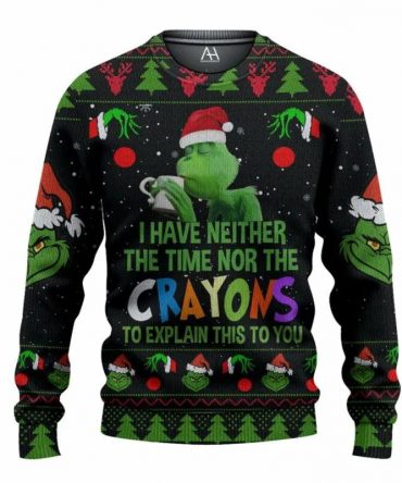 Grinch I Have Neither The Time Nor The Crayons To Explain This To You Ugly Christmas Sweater, Grinch Holiday Sweater