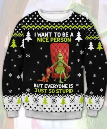 Grinch I Want To Be A Nice Person But Everyone Is Just So Stupid Ugly Sweater, Grinch Holiday Sweater